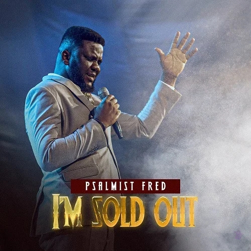 Psalmist Fred released ‘I’M Sold Out’ Mp3 Download